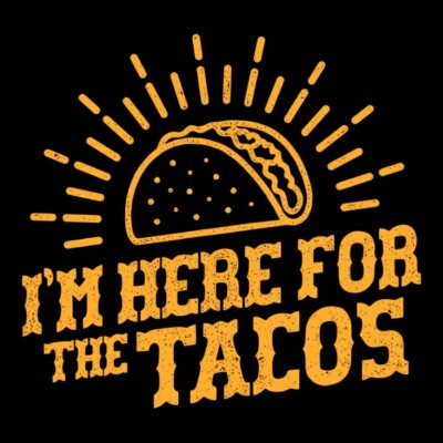 Im here for the tacos 2