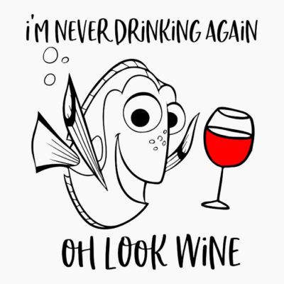 Dory im never drinking again wine