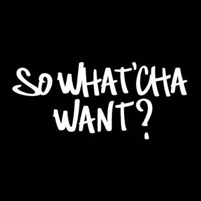 What'Cha Want