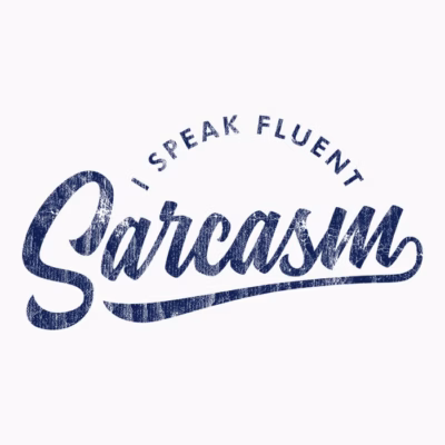 I speak fluent sarcasm