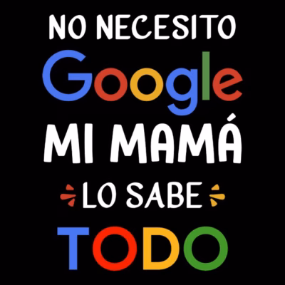 No necesito Google... Mi mamá lo sabe todo.