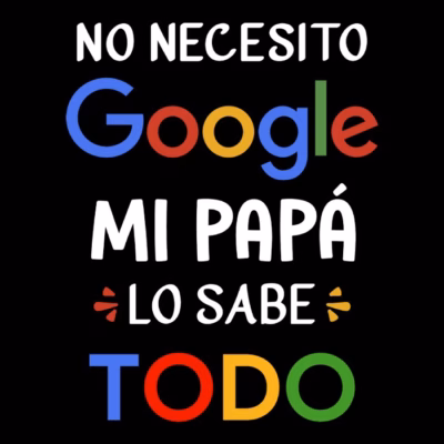 No necesito Google... Mi papá lo sabe todo.