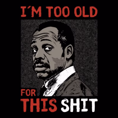 Too Old For This Shit