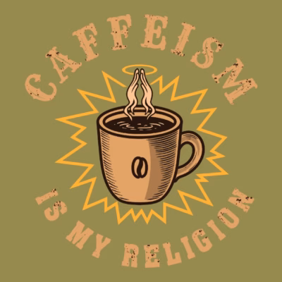 Caffeism Is My Religion