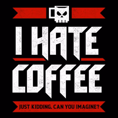 I hate coffee